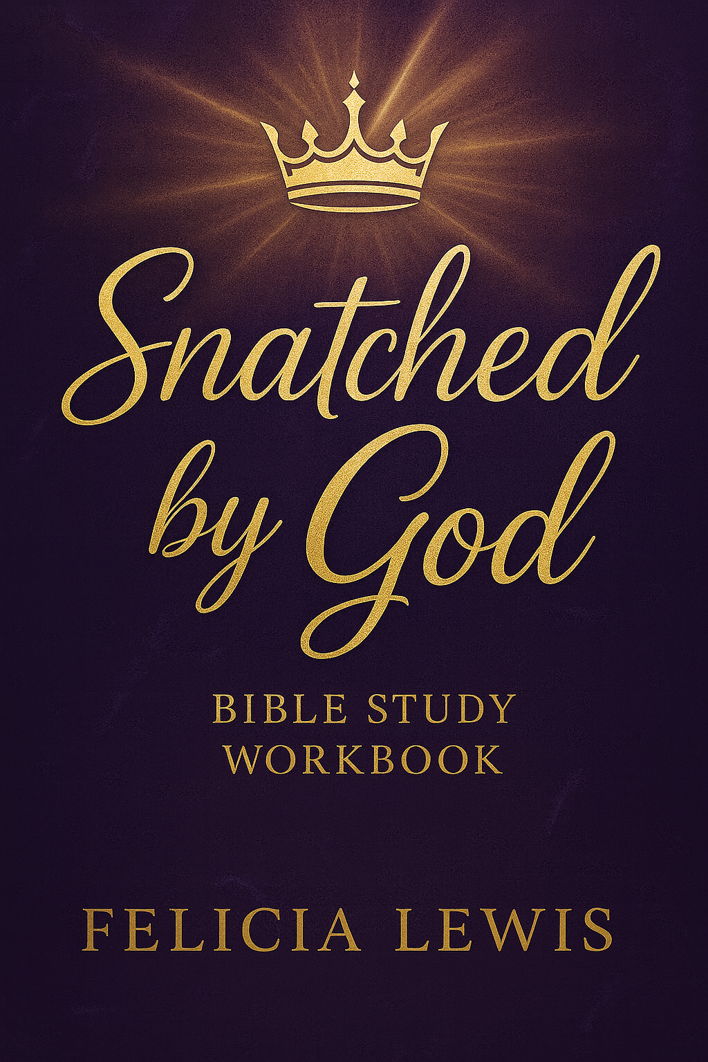 Snatched by God: 30-Day Bible Study Workbook: Discover, Refine, and Live Your God-Given Purpose